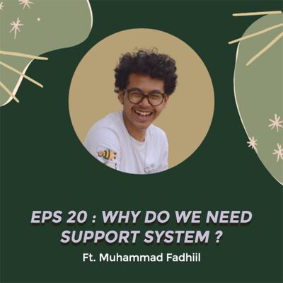 #Eps 20 - Why Do We Need Support System Ft. Muhammad Fadhiil