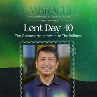 LENT DAY 40: The Greatest Hope Awaits In The Stillness