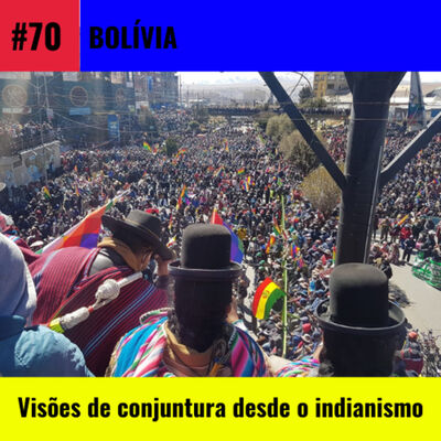 #70 | Bolívia: Visões de conjuntura desde o indianismo