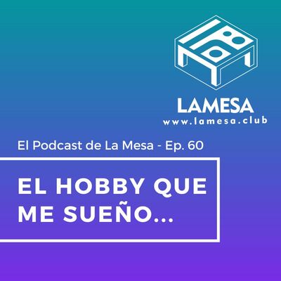 Ep. 60 - El Hobby que me Sueño