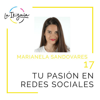 #17 - Marianela Sandovares - “Si haces un emprendimiento que te apasiona se reflejará en tus redes”
