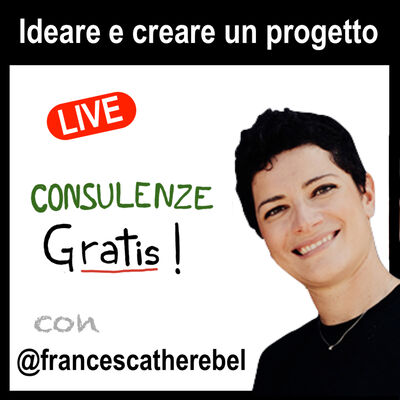 Ideare e creare un progetto - con Francesca Cavallo - Storie di Business [Consulenze Gratis n°13]