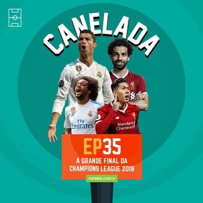 Canelada #35 - A grande final da Champions League 2018
