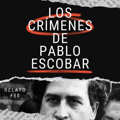 Relato #88: Los Crímenes de Pablo Escobar