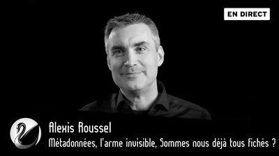 Alexis Roussel : Métadonnées, l’arme invisible, Sommes nous déjà tous fichés ?
