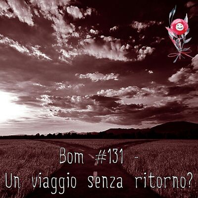 #131 - Un viaggio senza ritorno?