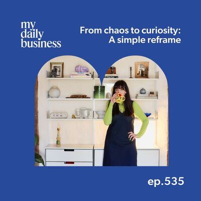 Episode 535: From chaos to curiosity: A simple reframe