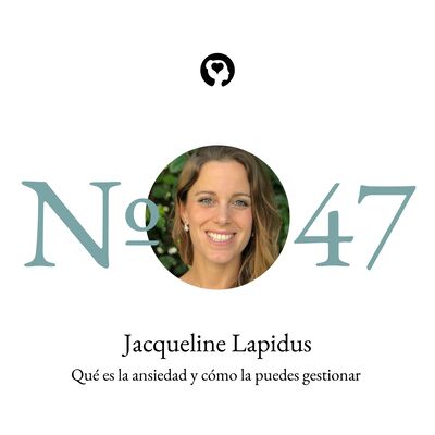 47. Jacqueline Lapidus - Qué es la ansiedad y cómo la puedes gestionar