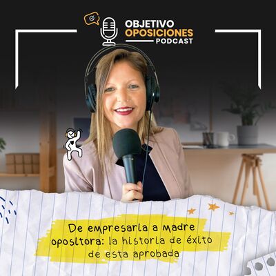 [PODCAST] De empresaria a madre opositora: la historia de éxito de esta aprobada #120