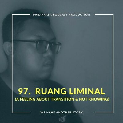 97. Ruang Liminal (A Feeling of Transition & Not Knowing)