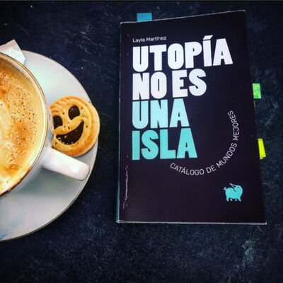 UTOPÍA NO ES UNA ISLA CON LAYLA MARTÍNEZ