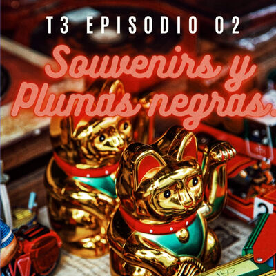 T3 E2: Souvenirs y Plumas negras.