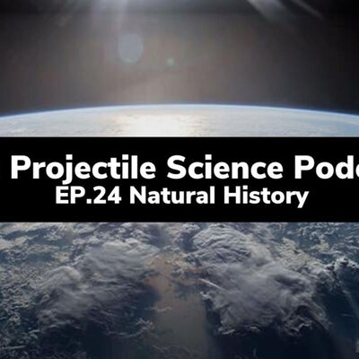 The Projectile Science podcast EP.24 : Natural History ( ประวัติศาสตร์ธรรมชาติ )