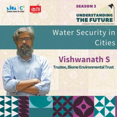 Water Security in Cities with Vishwanath S | Understanding the Future | Season 3
