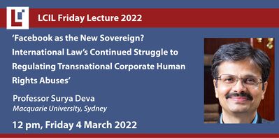 LCIL Friday Lecture: 'Facebook as the New Sovereign? International Law’s Continued Struggle to Regulating Transnational Corporate Human Rights Abuses' - Prof Surya Deva, Macquarie University