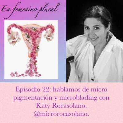 Episodio 22: Hablamos de micropigmentación y microblading con Katy Rocasolano.