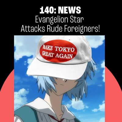 140: Evangelion Star Attacks Rude Foreigners! Japan's Rice Shortage! Gobots!