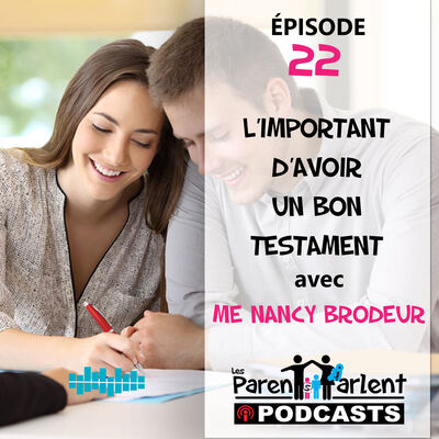 E022 - L’importance d’avoir un bon testament avec Me Nancy Brodeur - Les Parents Parlent