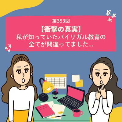 第353回【目から鱗】私達が知っていたバイリガル教育の”全て”が間違ってました...