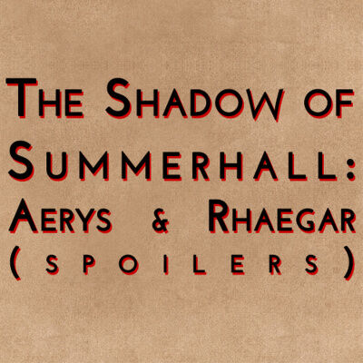 The Shadow of Summerhall: Aerys & Rhaegar