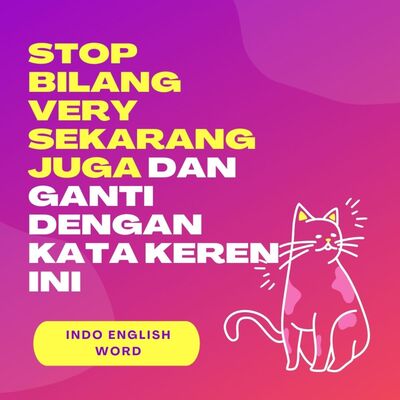 Stop Bilang Very Sekarang Juga Dan Ganti Dengan Kata Keren Ini