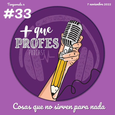 Más que profes #33 - Cosas que no sirven para nada