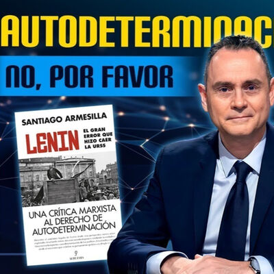 Autodeterminación ¡no, por favor! ✖️ Santiago Armesilla y Pedro Baños sobre Lenin