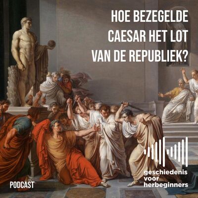 87. De Romeinen - deel 3: Hoe bezegelde Caesar het lot van de republiek?