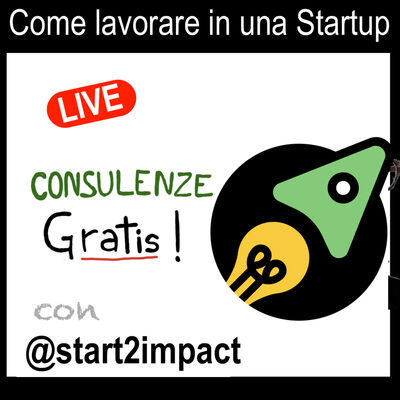 Come lavorare in una startup - con Start2impact - Storie di Business [Consulenze Gratis n°10]