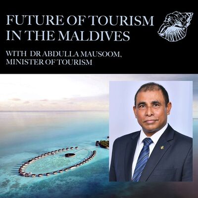 Future of Tourism in the Maldives with the Minister of Tourism