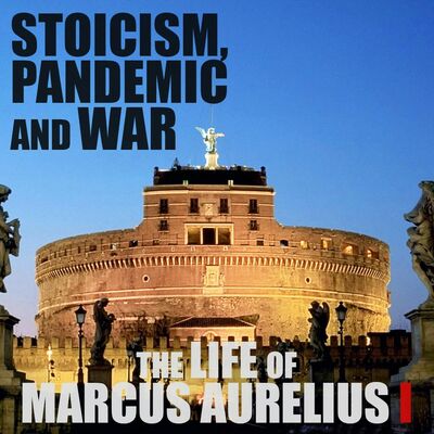[RERUN] EPISODE 73: The Life of Marcus Aurelius (Part 1): Stoicism, Pandemic and War