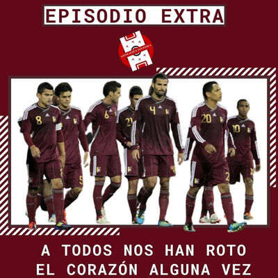 Episodio Extra, las veces que esperábamos más de la vinotinto