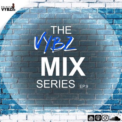 THE VYBZ MIX SERIES EP.9