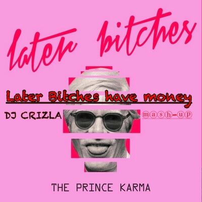 THE PRINCE KARMA - LATER BITCHES HAVE MONEY By DJ CRIZLA
