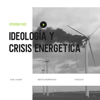 #81 Mentalmorphosis: Ideología y crisis energética
