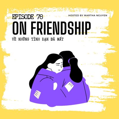 #78: On Friendship - Về những tình bạn đã mất (cùng Chúng ta ai cũng cần những dịu dàng)