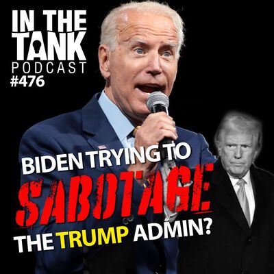 Biden Trying to Sabotage the Trump Admin? - In The Tank #476