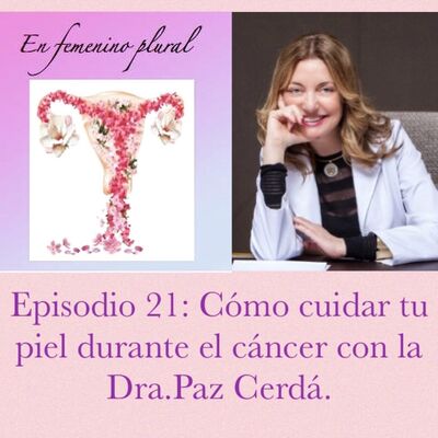 Episodio 21: Cómo cuidar tu piel durante el cáncer, con la Dra. Paz Cerdá.