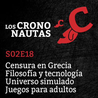 S02E18 - Censura en Grecia, Filosofía y Tecnología, Universo Simulado, Juegos para adultos
