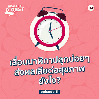 Healthy Digest EP11 | เลื่อนนาฬิกาปลุกบ่อยๆ ส่งผลเสียต่อสุขภาพยังไง?