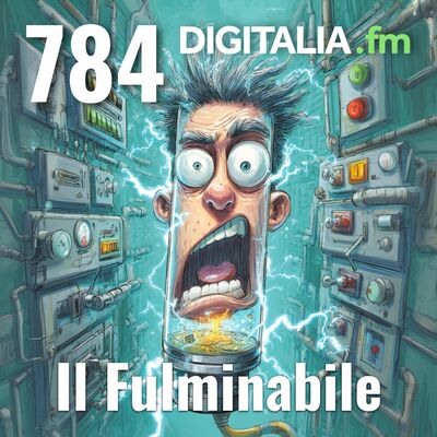 Digitalia #784 - Il fulminabile