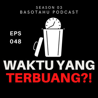 Eps 048: Waktu yang terbuang