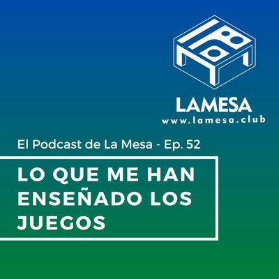Ep. 52 - Lo que me han enseñado los juegos