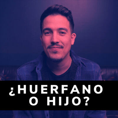 ¿Oras como huérfano o como Hijo?