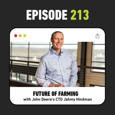 Ep. 213 - John Deere’s CTO Speaks on the Future of Farming