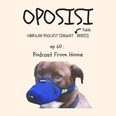 OPOSISI - EPS 60 - PODCAST FROM HOME