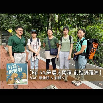 EP.54 【策展人開箱】-「前進婆羅洲」 feat. 蔡孟穎 & 劉靜文 aka  各司其職團隊戰