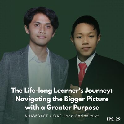 #Eps 29 - The Life-long Learner's Journey: Navigating The Bigger Picture With A Greater Purpose ft. GAP Leadseries 2022