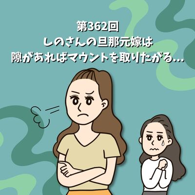 第362回しのさんの旦那元嫁は、隙があればマウントを取りたがる...