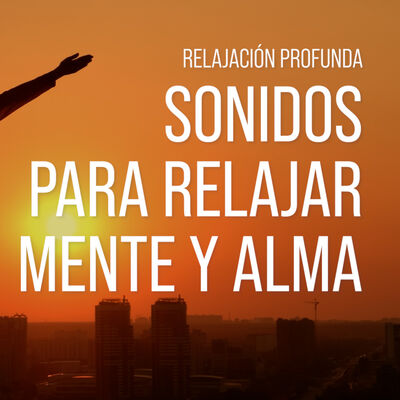 Sonidos para RELAJAR la MENTE y el ALMA 